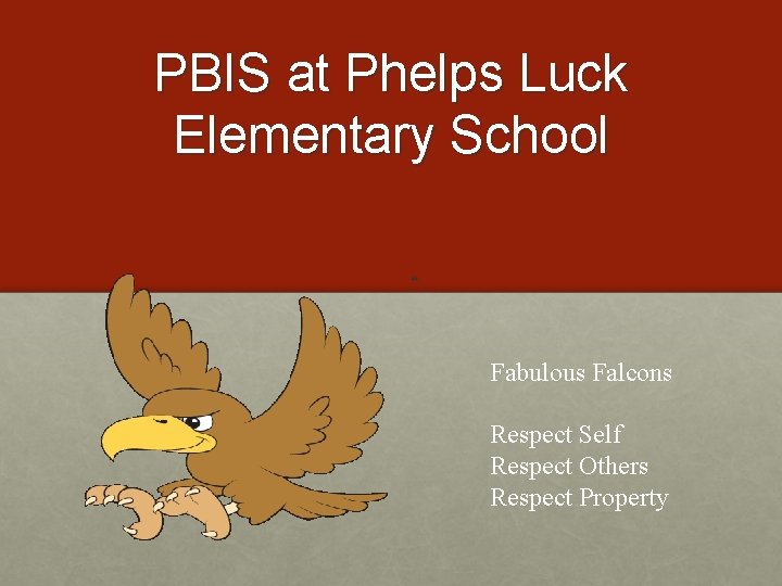 PBIS at Phelps Luck Elementary School “ Fabulous Falcons Respect Self Respect Others Respect