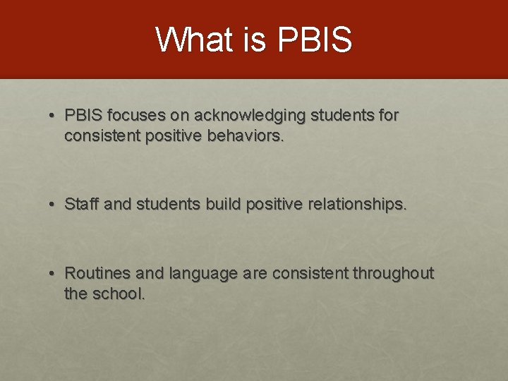 What is PBIS • PBIS focuses on acknowledging students for consistent positive behaviors. •