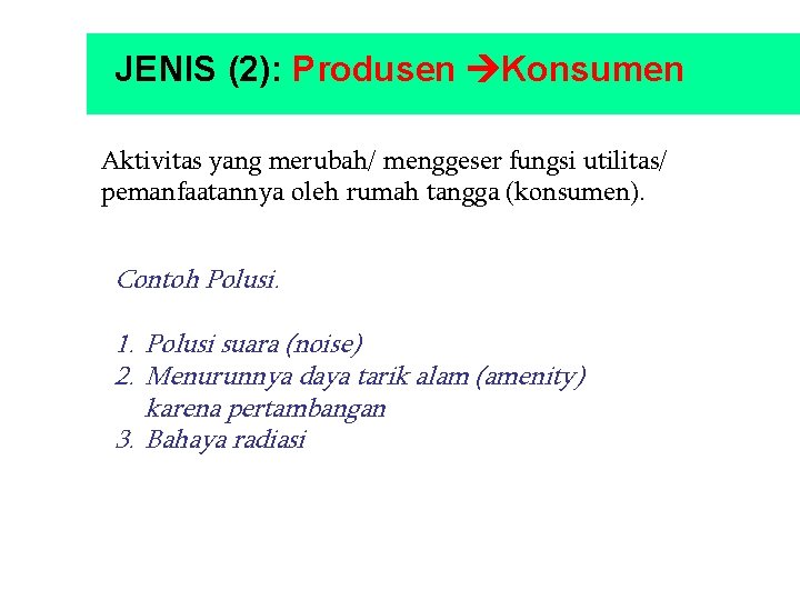 JENIS (2): Produsen Konsumen Aktivitas yang merubah/ menggeser fungsi utilitas/ pemanfaatannya oleh rumah tangga