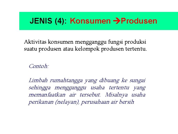 JENIS (4): Konsumen Produsen Aktivitas konsumen mengganggu fungsi produksi suatu produsen atau kelompok produsen