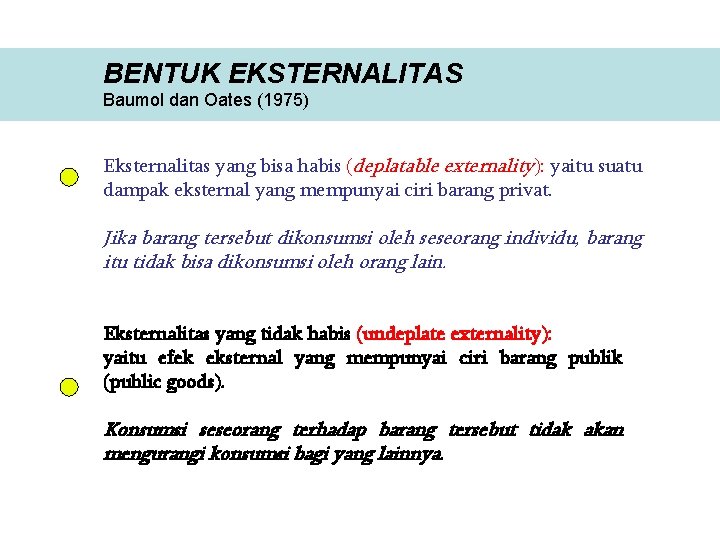 BENTUK EKSTERNALITAS Baumol dan Oates (1975) Eksternalitas yang bisa habis (deplatable externality): yaitu suatu