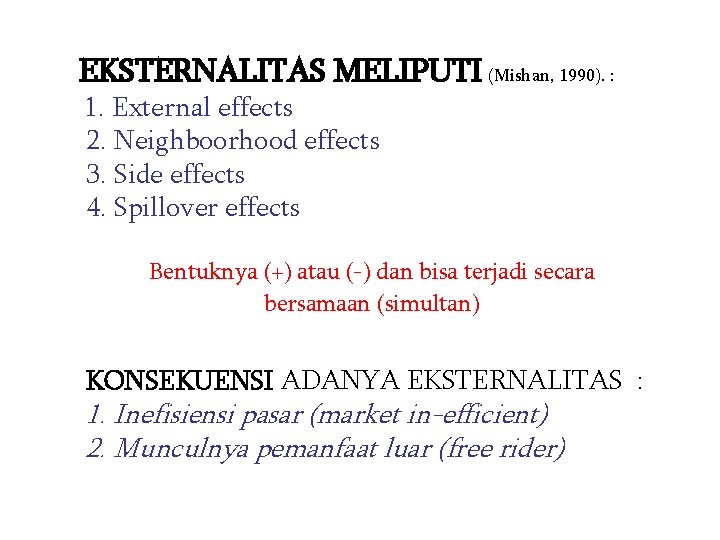 EKSTERNALITAS MELIPUTI (Mishan, 1990). : 1. External effects 2. Neighboorhood effects 3. Side effects