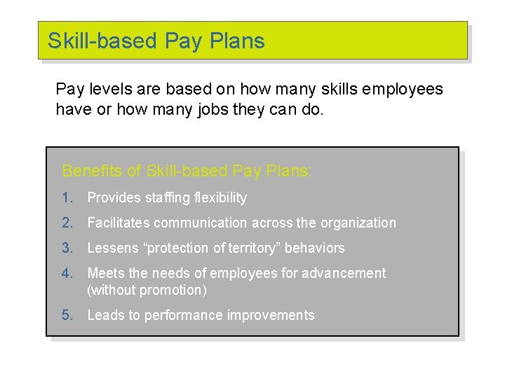 Skill-based Pay Plans Pay levels are based on how many skills employees have or