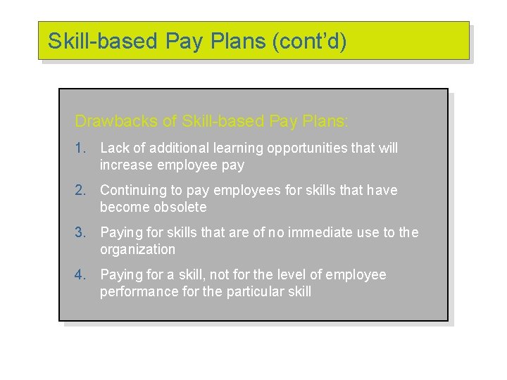 Skill-based Pay Plans (cont’d) Drawbacks of Skill-based Pay Plans: 1. Lack of additional learning