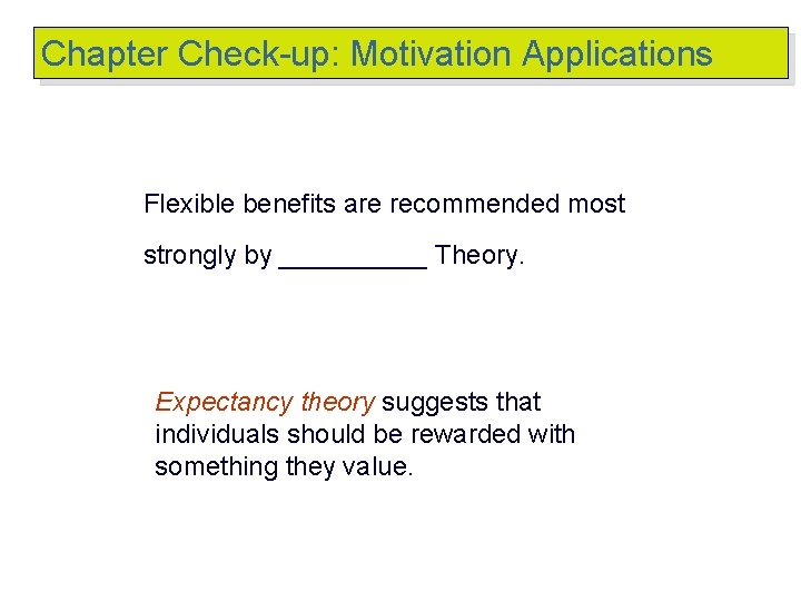 Chapter Check-up: Motivation Applications Flexible benefits are recommended most strongly by _____ Theory. Expectancy