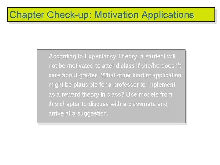 Chapter Check-up: Motivation Applications According to Expectancy Theory, a student will not be motivated