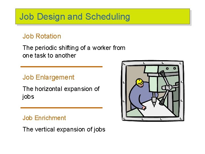 Job Design and Scheduling Job Rotation The periodic shifting of a worker from one