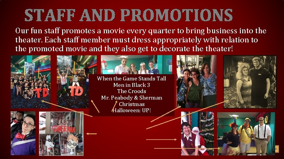 STAFF AND PROMOTIONS Our fun staff promotes a movie every quarter to bring business