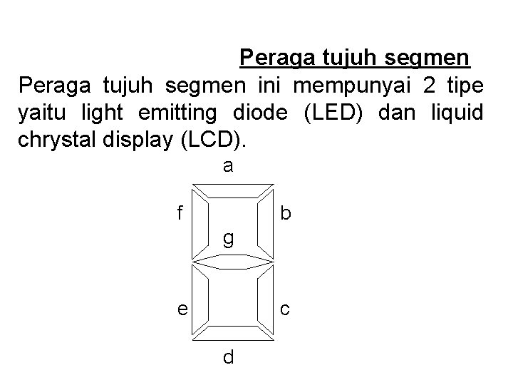 Peraga tujuh segmen ini mempunyai 2 tipe yaitu light emitting diode (LED) dan liquid