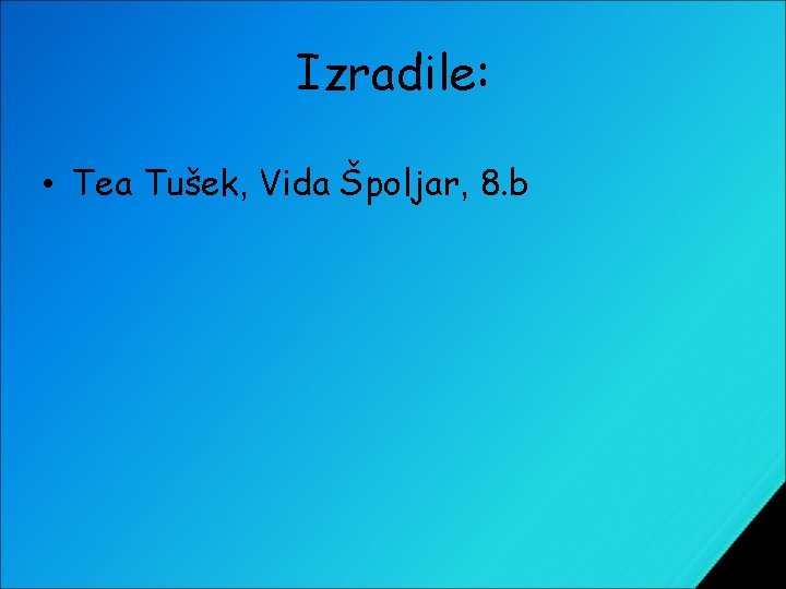 Izradile: • Tea Tušek, Vida Špoljar, 8. b 