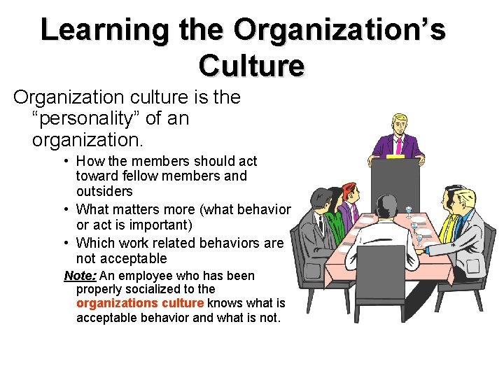 Learning the Organization’s Culture Organization culture is the “personality” of an organization. • How
