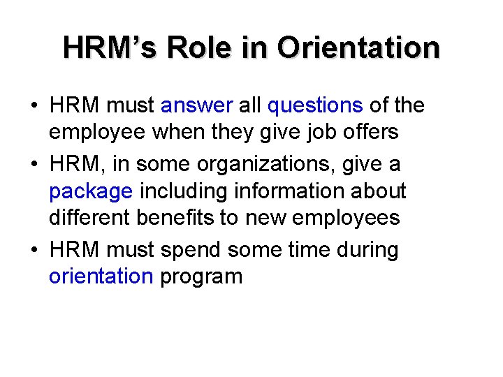 HRM’s Role in Orientation • HRM must answer all questions of the employee when