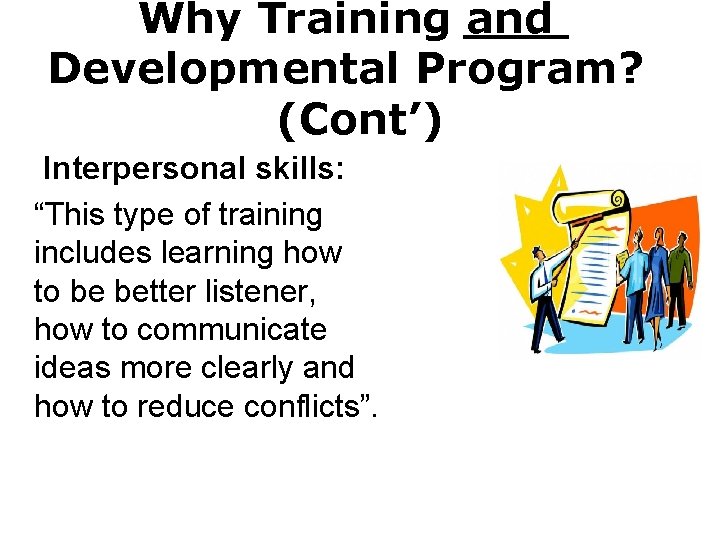 Why Training and Developmental Program? (Cont’) Interpersonal skills: “This type of training includes learning