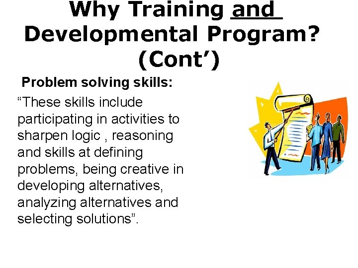 Why Training and Developmental Program? (Cont’) Problem solving skills: “These skills include participating in