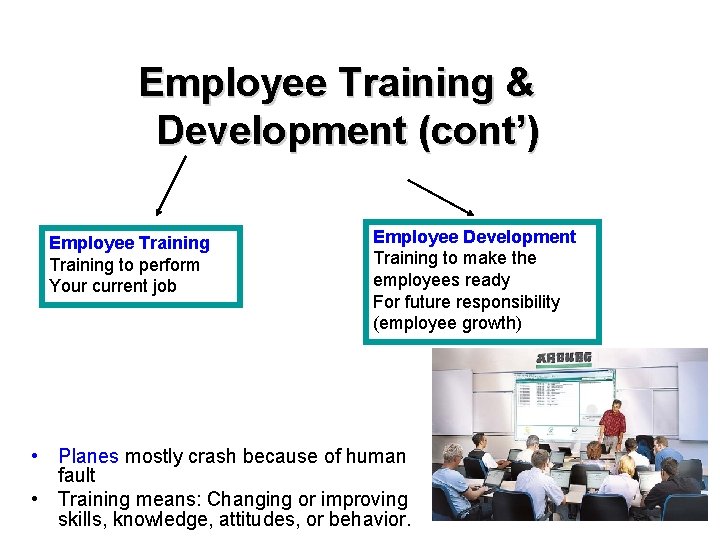 Employee Training & Development (cont’) Employee Training to perform Your current job Employee Development