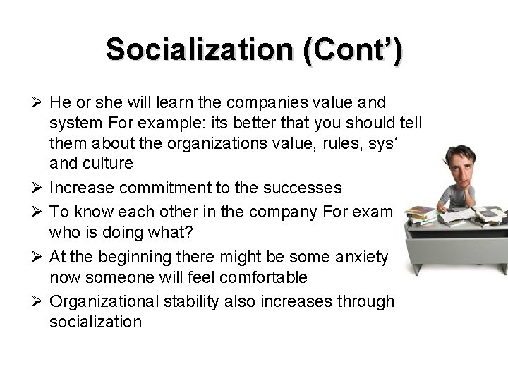 Socialization (Cont’) Ø He or she will learn the companies value and system For