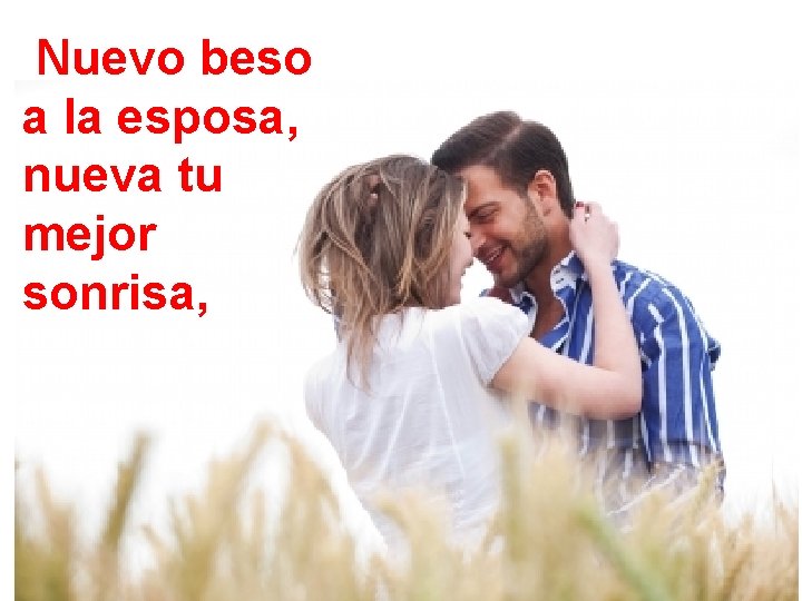 Nuevo beso a la esposa, nueva tu mejor sonrisa, 