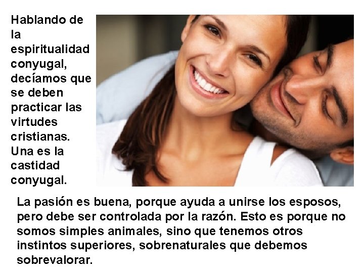Hablando de la espiritualidad conyugal, decíamos que se deben practicar las virtudes cristianas. Una