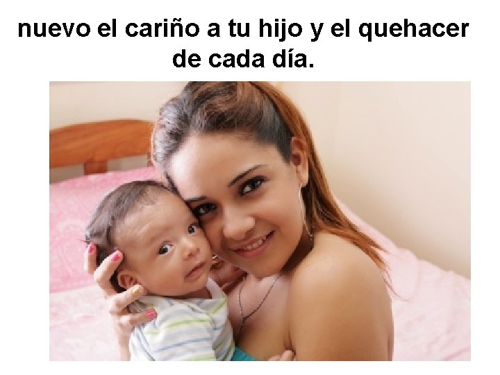 nuevo el cariño a tu hijo y el quehacer de cada día. 