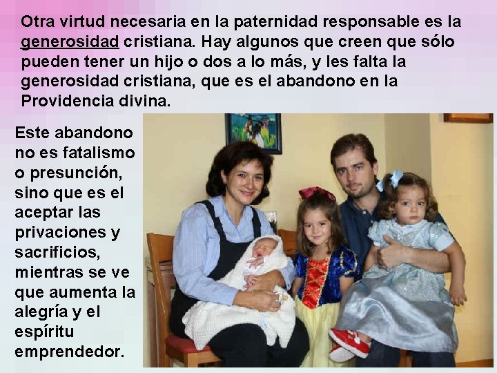 Otra virtud necesaria en la paternidad responsable es la generosidad cristiana. Hay algunos que