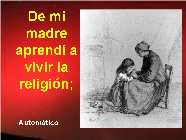 De mi madre aprendí a vivir la religión; Automático 