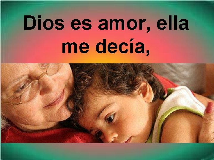 Dios es amor, ella me decía, 