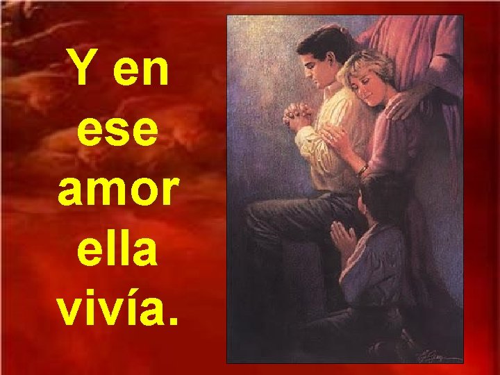 Y en ese amor ella vivía. 