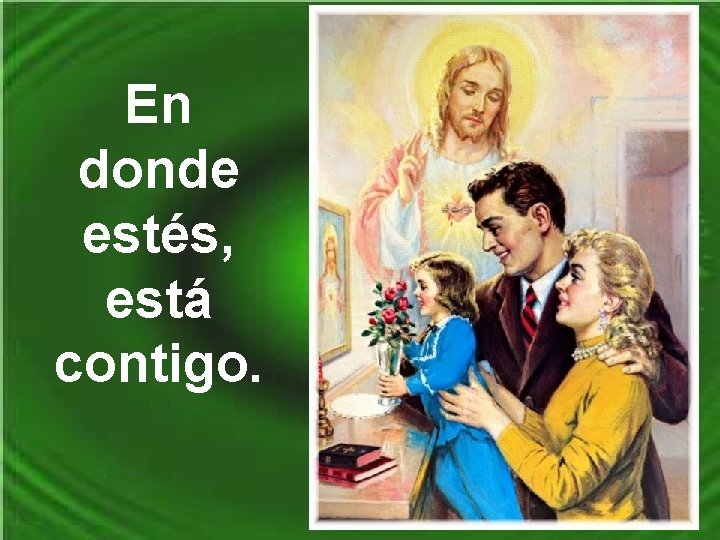 En donde estés, está contigo. 