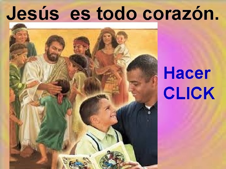 Jesús es todo corazón. Hacer CLICK 