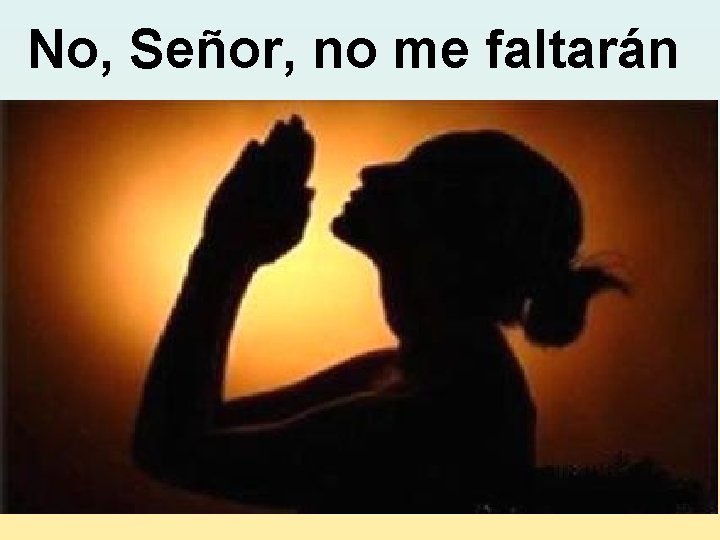 No, Señor, no me faltarán 