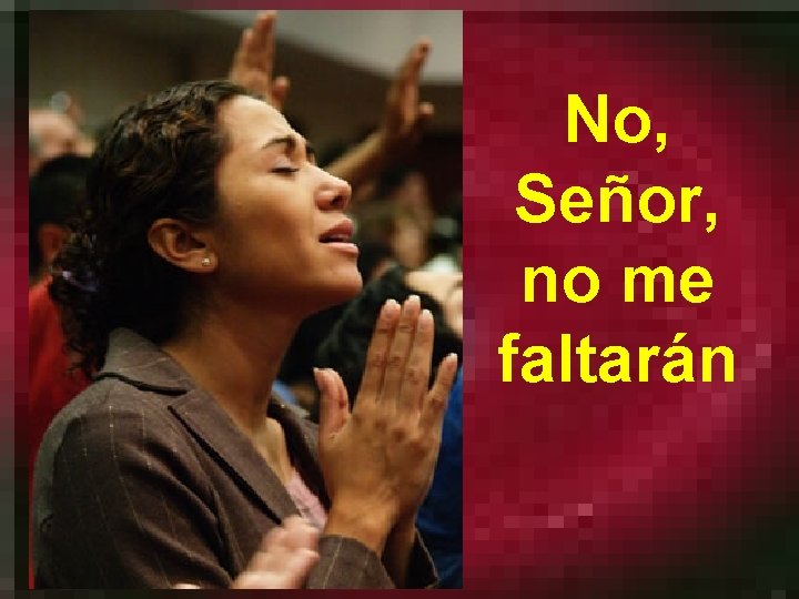 No, Señor, no me faltarán 