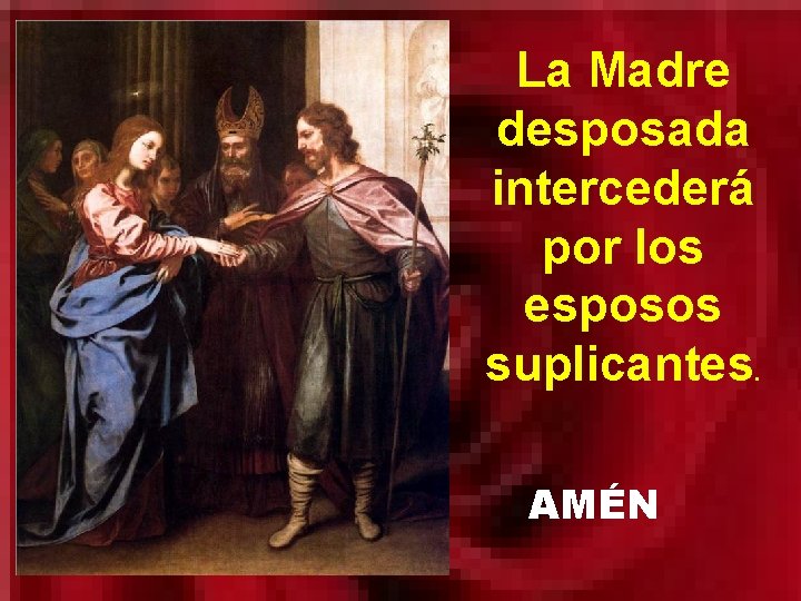 La Madre desposada intercederá por los esposos suplicantes. AMÉN 