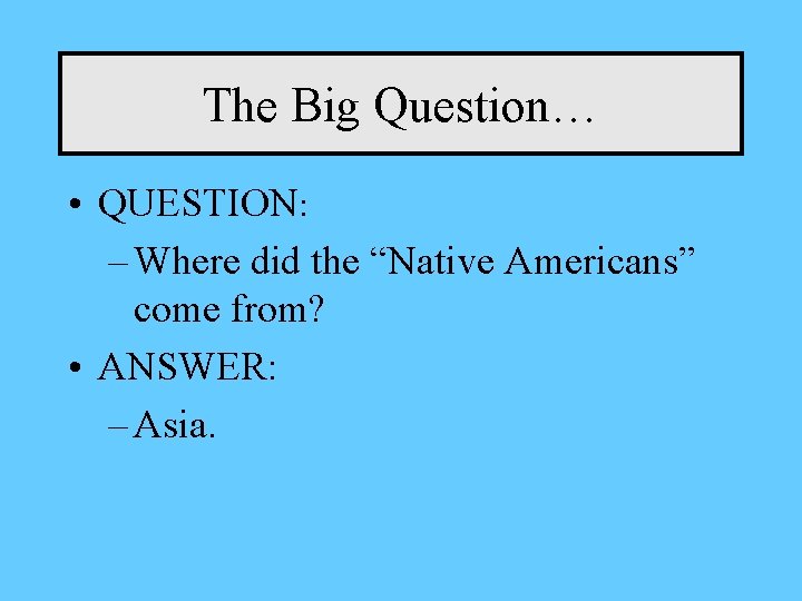 The Big Question… • QUESTION: – Where did the “Native Americans” come from? •