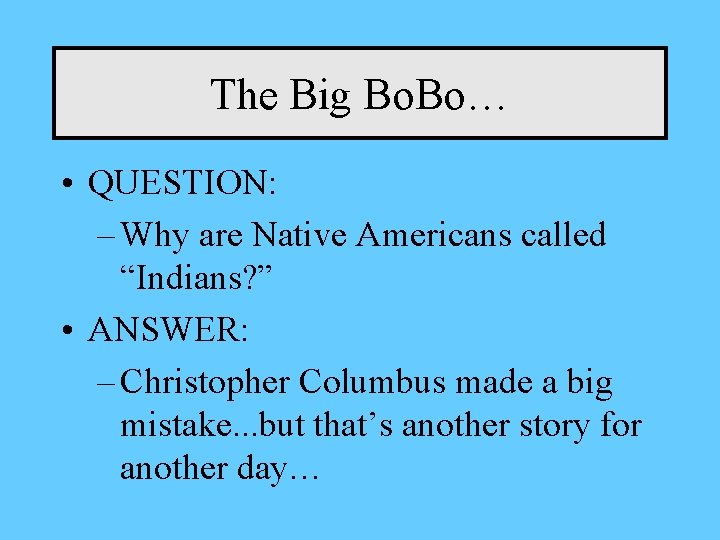 The Big Bo. Bo… • QUESTION: – Why are Native Americans called “Indians? ”
