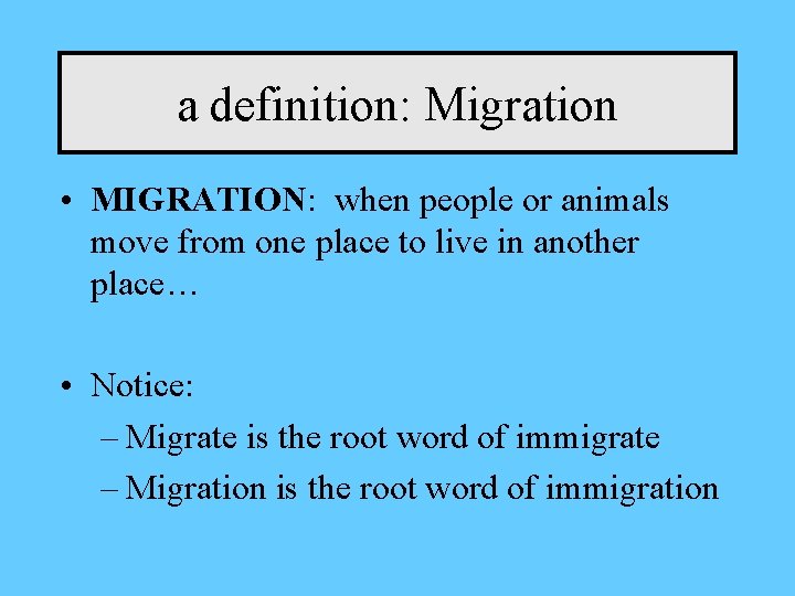 a definition: Migration • MIGRATION: when people or animals move from one place to