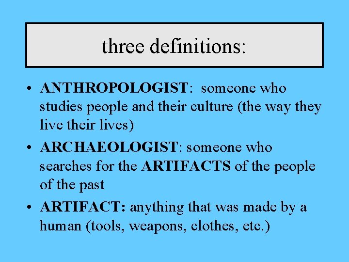 three definitions: • ANTHROPOLOGIST: someone who studies people and their culture (the way they