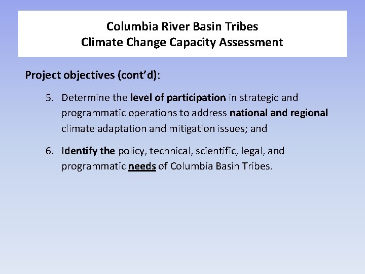 Columbia River Basin Tribes Climate Change Capacity Assessment Project objectives (cont’d): 5. Determine the