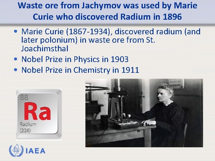 Waste ore from Jachymov was used by Marie Curie who discovered Radium in 1896