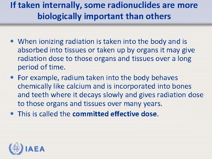 If taken internally, some radionuclides are more biologically important than others • When ionizing