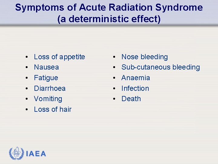 Symptoms of Acute Radiation Syndrome (a deterministic effect) • • • Loss of appetite
