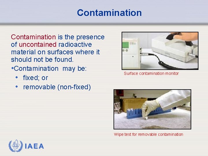 Contamination is the presence of uncontained radioactive material on surfaces where it should not