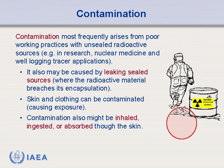 Contamination most frequently arises from poor working practices with unsealed radioactive sources (e. g.