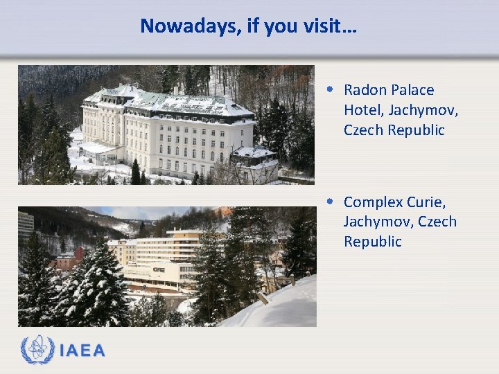 Nowadays, if you visit… • Radon Palace Hotel, Jachymov, Czech Republic • Complex Curie,