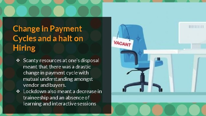 Change in Payment Cycles and a halt on Hiring ❖ Scanty resources at one’s