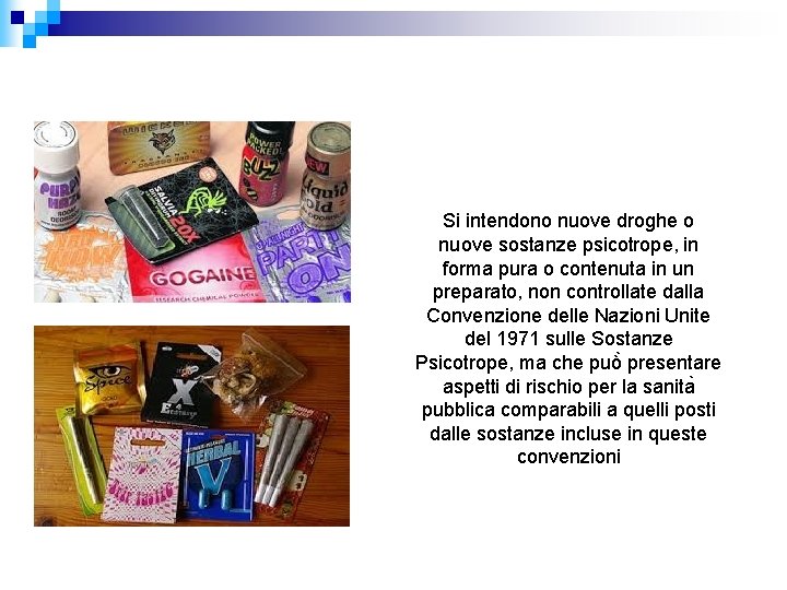 Si intendono nuove droghe o nuove sostanze psicotrope, in forma pura o contenuta in