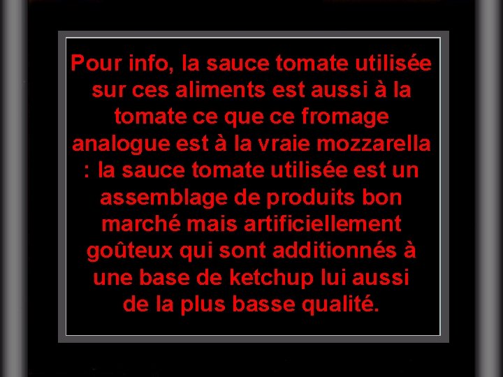 Pour info, la sauce tomate utilisée sur ces aliments est aussi à la tomate