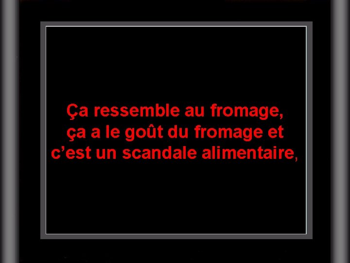 Ça ressemble au fromage, ça a le goût du fromage et c’est un scandale