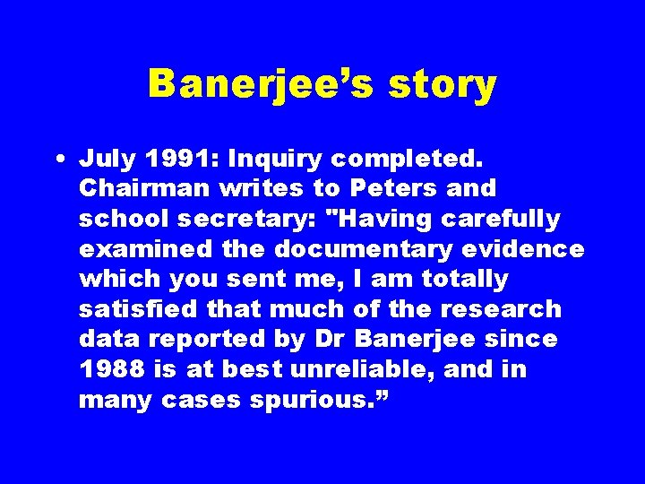 Banerjee’s story • July 1991: Inquiry completed. Chairman writes to Peters and school secretary: