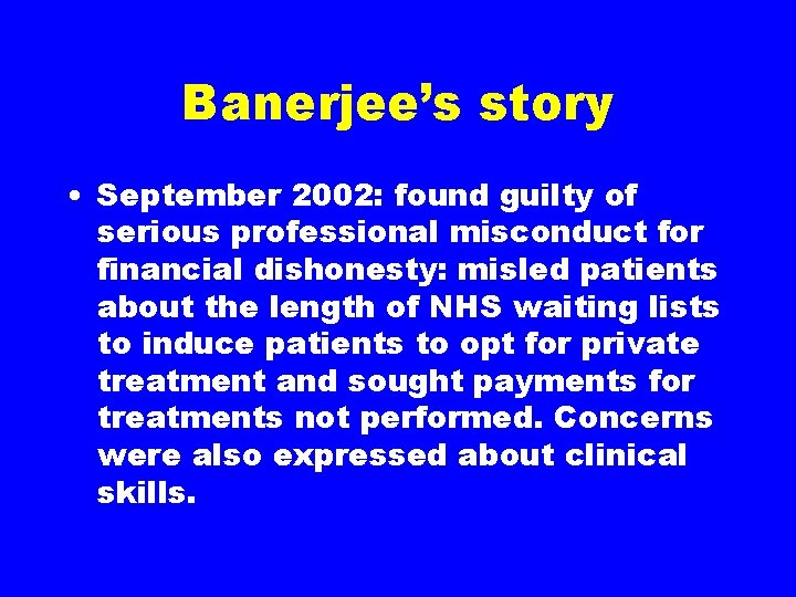 Banerjee’s story • September 2002: found guilty of serious professional misconduct for financial dishonesty: