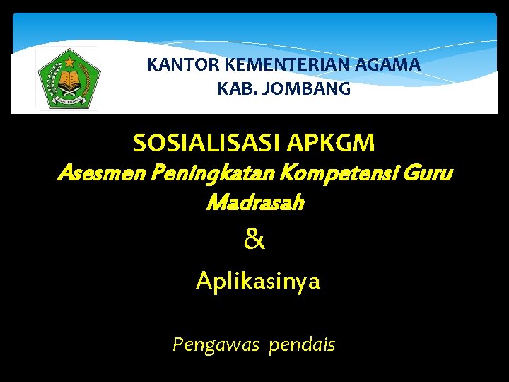 KANTOR KEMENTERIAN AGAMA KAB. JOMBANG SOSIALISASI APKGM Asesmen Peningkatan Kompetensi Guru Madrasah & Aplikasinya